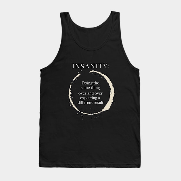 Insanity Doing the same thing over and over expecting a different result Tank Top by Shogun Designs